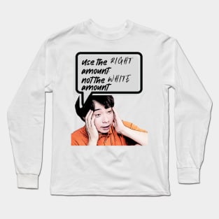 Use the right amount, not the white amount. - Uncle Roger - Nigel Ng Long Sleeve T-Shirt